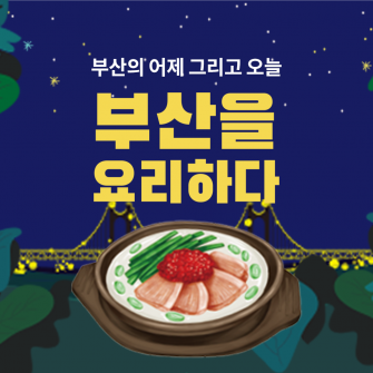 부산을 요리하다 - 부산의 어제 그리고 오늘